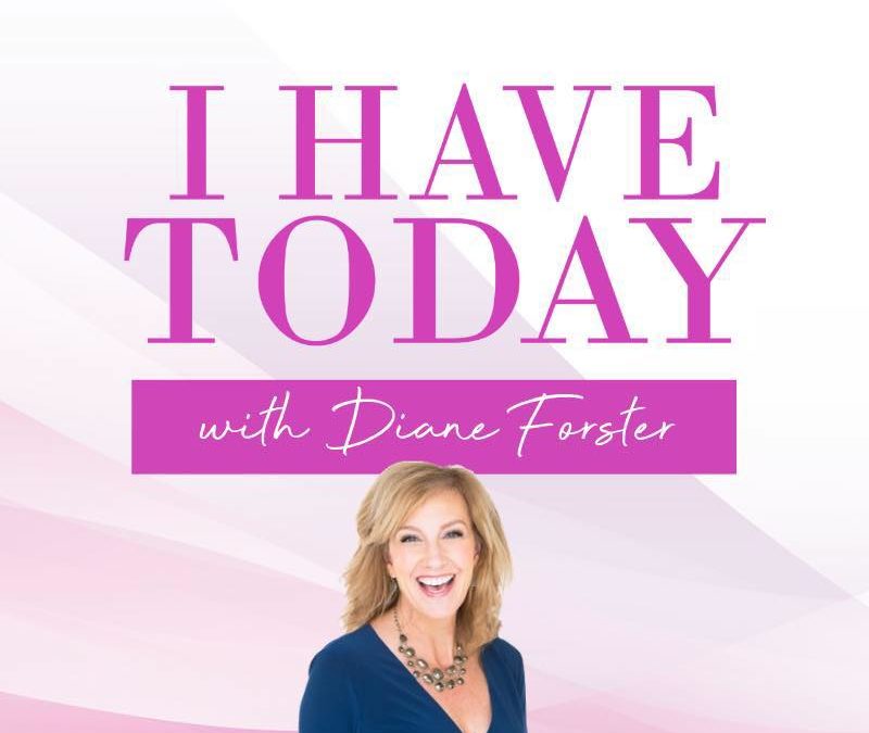 I Have Today with Diane Foster